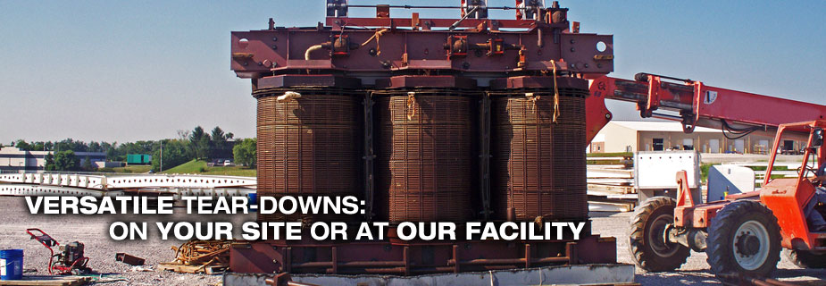 Versatile Tear-downs: On Your Site or At Our Facility